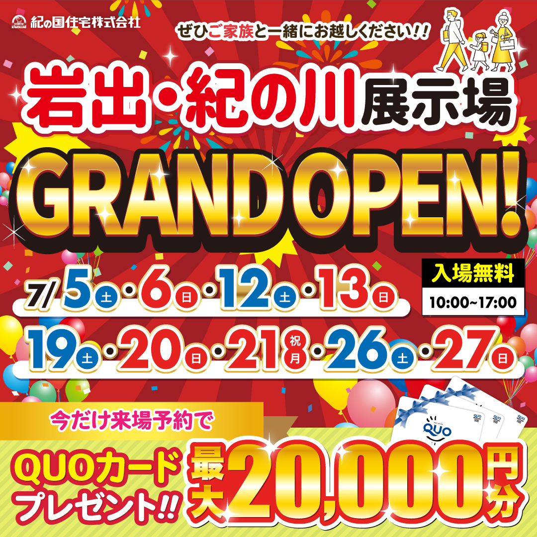 7/5(土)・6(日)、12(土)・13(日)、19(土)・20(日)・21(月)、26(土)・27(日)　岩出・紀の川展示場　GRAND　OPEN！！